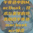 午夜色中的MacBook，技术与美学的完美融合午夜色macbookair掉漆  第1张