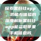 探索黑料社app，功能与体验的深度解析黑料社app能盗取苹果手机信息吗  第1张