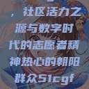 热心的朝阳群众51cgfun，社区活力之源与数字时代的志愿者精神热心的朝阳群众51cgfun4青春有你  第1张