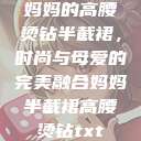 妈妈的高腰烫钻半截裙，时尚与母爱的完美融合妈妈半截裙高腰烫钻txt  第1张