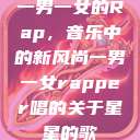 一男一女的Rap,音乐中的新风尚一男一女rapper唱的关于星星的歌 第1张 一男一女的Rap,音乐中的新风尚一男一女rapper唱的关于星星的歌 第1张