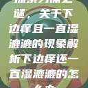 探索身体之谜，关于下边痒且一直湿漉漉的现象解析下边痒还一直湿漉漉的怎么办  第1张