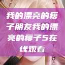 我的漂亮的瘦子朋友我的漂亮的瘦子5在线观看  第1张