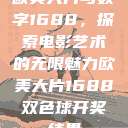 欧美大片与数字1688，探索电影艺术的无限魅力欧美大片1688双色球开奖结果  第1张