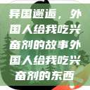 异国邂逅，外国人给我吃兴奋剂的故事外国人给我吃兴奋剂的东西  第1张