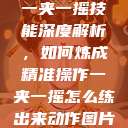 一夹一摇技能深度解析，如何炼成精准操作一夹一摇怎么练出来动作图片  第1张