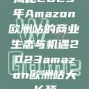 揭秘2023年Amazon欧洲站的商业生态与机遇2023amazon欧洲站大长颈  第1张