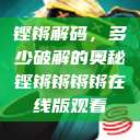 铿锵解码，多少破解的奥秘铿锵锵锵锵在线版观看  第1张