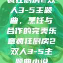 疯狂厨房2双人3-5主题曲，烹饪与合作的完美乐章疯狂厨房2双人3-5主题曲小说  第1张