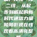 国产无线一线二线，从起步到崛起的新时代通信力量陌陌影视在线观看高清完整版  第1张