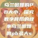 乌兰图雅的PB大小，探究数字背后的故事乌兰图雅的pb多大s  第1张