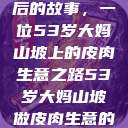 探寻岁月背后的故事，一位53岁大妈山坡上的皮肉生意之路53岁大妈山坡做皮肉生意的原因视频  第1张