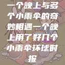 一个晚上与多个小雨伞的奇妙相遇一个晚上用了好几个小雨伞环球时报  第1张