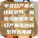 中文日产幕无线码系列，探索与赏析中文日产幕无线码系列天海翼  第1张