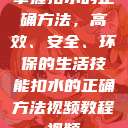 掌握扣水的正确方法，高效、安全、环保的生活技能扣水的正确方法视频教程视频  第1张