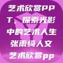 张雨绮人文艺术欣赏PPT，探索光影中的艺术人生张雨绮人文艺术欣赏ppta  第1张
