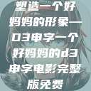 塑造一个好妈妈的形象—D3申字一个好妈妈的d3申字电影完整版免费  第1张