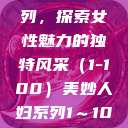 美妙人妇系列，探索女性魅力的独特风采（1-100）美妙人妇系列1～100视频  第1张