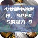 少女眼中的世界，SPEKS的魅力с9'  第1张
