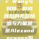 Alexander Wang与妈妈，时尚背后的无尽情感与力量源泉Alexanderwang妈妈获奖情况  第1张