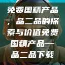 免费国精产品，品二品的探索与价值免费国精产品—品二品下载  第1张