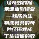 我成了生物课的教具篇，一场奇妙的探索之旅
从课本到课堂—我成为生物课教具的奇妙经历我成了生物课的教具篇1关键词小说  第1张