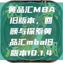 黄品汇MBA旧版本，回顾与探索黄品汇mba旧版本10.1.4  第1张