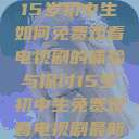 15岁初中生如何免费观看电视剧的体验与探讨15岁初中生免费观看电视剧最新  第1张