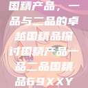 国精产品，一品与二品的卓越国精品探讨国精产品一品二品国精品69XXY  第1张