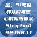 朝阳群众的力量，51吃瓜群众网与热心的朝阳群众51cg.fun192.168.1.1com  第1张
