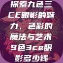 探索九色三CE眼影的魅力，色彩的魔法与艺术9色3ce眼影多少钱  第1张