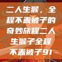 二人生猴，全程不盖被子的奇妙旅程二人生猴子全程不盖被子91  第1张
