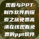 免费高清在线观看与PPT制作软件的探索之旅免费高清在线观看免费的ppt软件视频  第1张