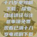 免费观看已满十八岁电视剧下载，探索合法途径与注意事项免费观看已满十八岁电视剧下载在线播放  第1张