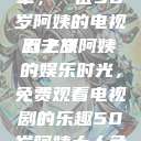探索中年生活的多彩篇章，一位50岁阿姨的电视剧之旅
五十岁阿姨的娱乐时光，免费观看电视剧的乐趣50岁阿姨大人免费观看电视剧最新章节列表  第1张