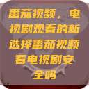 番茄视频，电视剧观看的新选择番茄视频看电视剧安全吗  第1张