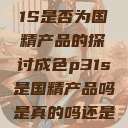 关于成色P31S是否为国精产品的探讨成色p31s是国精产品吗是真的吗还是假的  第1张