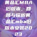 黄品汇MBA旧版本，回顾与探析黄品汇mba旧版本安装2023  第1张