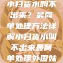 小扫货水叫不出来？最简单处理方法详解小扫货水叫不出来最简单处理外国妹  第1张