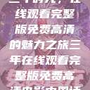 三年时光,在线观看完整版免费高清的魅力之旅三年在线观看完整版免费高清电影中国话 第1张 三年时光,在线观看完整版免费高清的魅力之旅三年在线观看完整版免费高清电影中国话 第1张