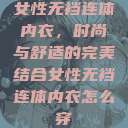 女性无裆连体内衣，时尚与舒适的完美结合女性无裆连体内衣怎么穿  第1张