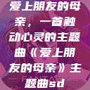 爱上朋友的母亲，一首触动心灵的主题曲《爱上朋友的母亲》主题曲sd  第1张