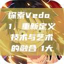探索Vedo 1,重新定义技术与艺术的融合в1大 第1张 探索Vedo 1,重新定义技术与艺术的融合в1大 第1张