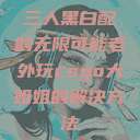 三人黑白配的无限可能老外玩csgo大姐姐的解决方法  第1张