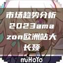 市场趋势分析2023amazon欧洲站大长颈  第1张
