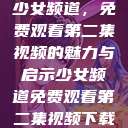 少女频道，免费观看第二集视频的魅力与启示少女频道免费观看第二集视频下载  第1张