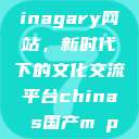 探索国产Chinagary网站，新时代下的文化交流平台china s国产m p 4  第1张