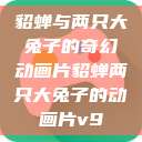 貂蝉与两只大兔子的奇幻动画片貂蝉两只大兔子的动画片v9 第1张 貂蝉与两只大兔子的奇幻动画片貂蝉两只大兔子的动画片v9 第1张