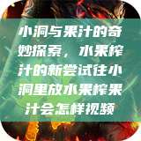 小洞与果汁的奇妙探索，水果榨汁的新尝试往小洞里放水果榨果汁会怎样视频  第1张