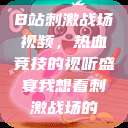 B站刺激战场视频，热血竞技的视听盛宴我想看刺激战场的  第1张